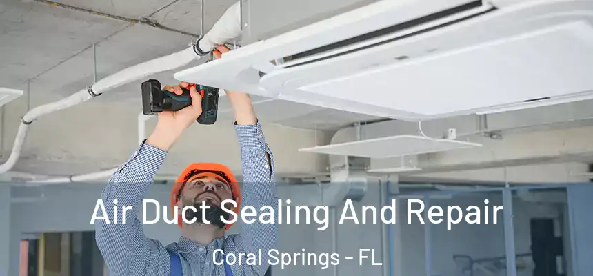 Air Duct Sealing And Repair Coral Springs - FL