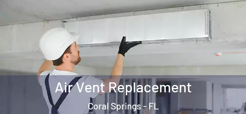 Air Vent Replacement Coral Springs - FL