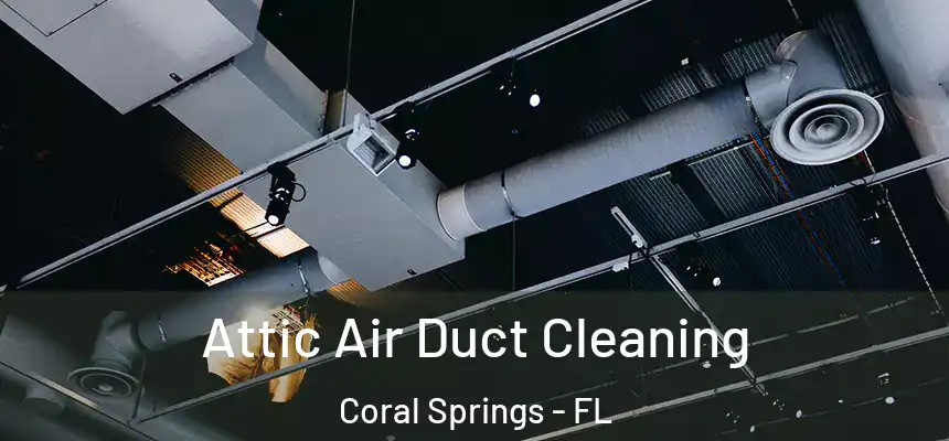 Attic Air Duct Cleaning Coral Springs - FL