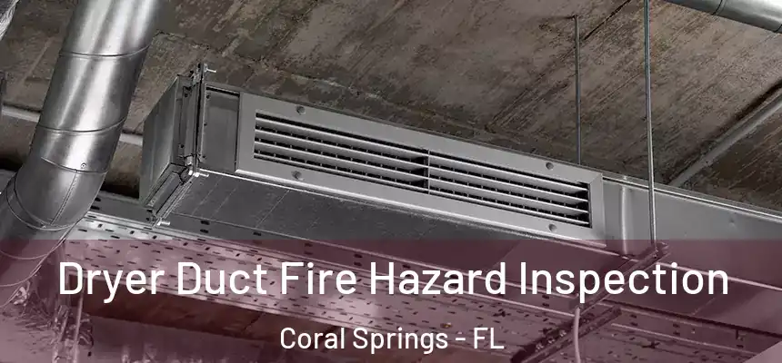  Dryer Duct Fire Hazard Inspection Coral Springs - FL