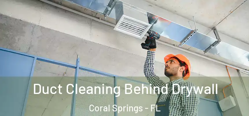 Duct Cleaning Behind Drywall Coral Springs - FL