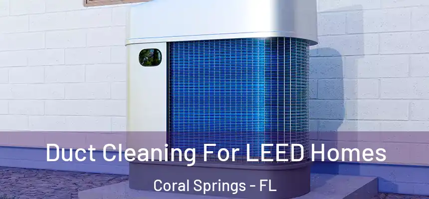 Duct Cleaning For LEED Homes Coral Springs - FL