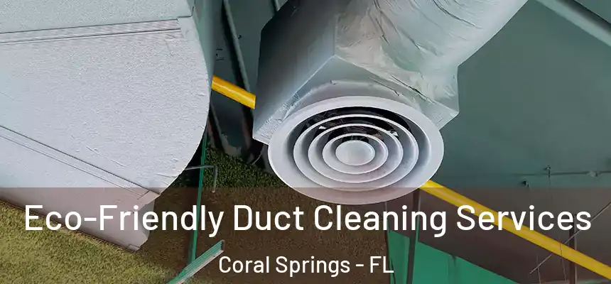 Eco-Friendly Duct Cleaning Services Coral Springs - FL
