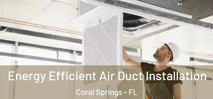  Energy Efficient Air Duct Installation Coral Springs - FL