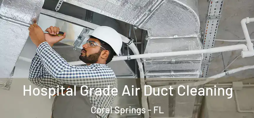 Hospital Grade Air Duct Cleaning Coral Springs - FL