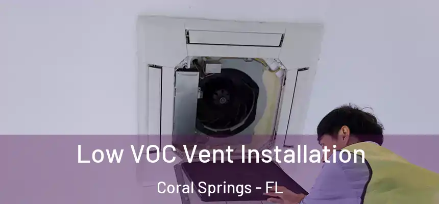 Low VOC Vent Installation Coral Springs - FL