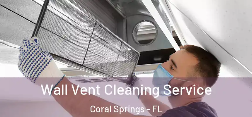Wall Vent Cleaning Service Coral Springs - FL