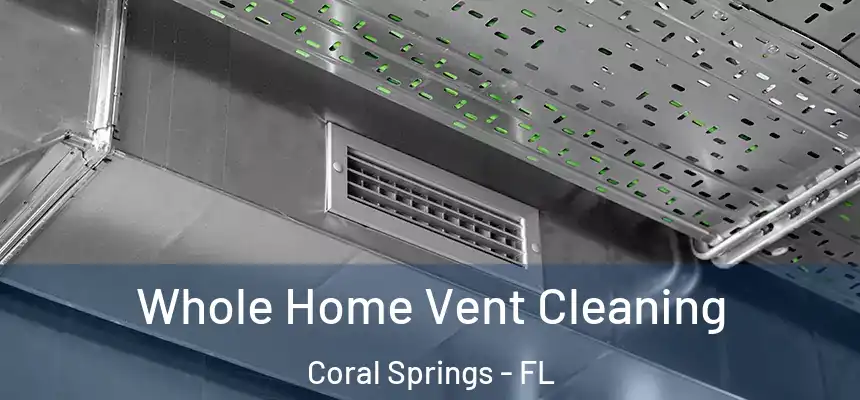 Whole Home Vent Cleaning Coral Springs - FL